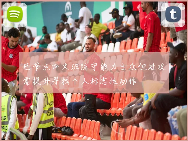 巴爷点评文班防守能力出众但进攻需提升寻找个人标志性动作
