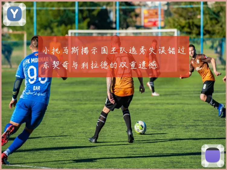 小托马斯揭示国王队选秀失误错过东契奇与利拉德的双重遗憾