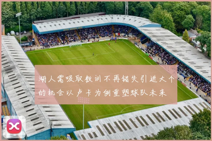湖人需吸取教训不再错失引进大个的机会以卢卡为例重塑球队未来